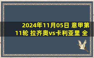 2024年11月05日 意甲第11轮 拉齐奥vs卡利亚里 全场录像